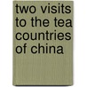 Two Visits To The Tea Countries Of China door Professor Robert Fortune