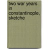 Two War Years In Constantinople, Sketche door Harry Stuermer