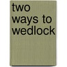 Two Ways To Wedlock door Sarah Stickney Ellis