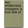 Two Wilderness Voyagers; A True Tale Of door Frank Welles Calkins