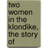 Two Women In The Klondike, The Story Of