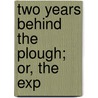 Two Years Behind The Plough; Or, The Exp by Caleb Earl Wright