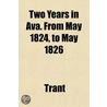 Two Years In Ava. From May 1824, To May by Trant