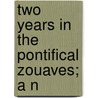 Two Years In The Pontifical Zouaves; A N by Joseph Powell