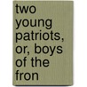 Two Young Patriots, Or, Boys Of The Fron door Everett Titsworth Tomlinson