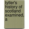 Tytler's History Of Scotland Examined, A door Patrick Fraser