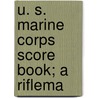 U. S. Marine Corps Score Book; A Riflema door William Curry Harllee