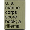 U. S. Marine Corps Score Book; A Riflema by William Curry Harllee