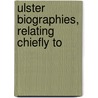Ulster Biographies, Relating Chiefly To by William Thomas Latimer