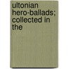 Ultonian Hero-Ballads; Collected In The door Hector Maclean