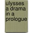 Ulysses A Drama In A Prologue