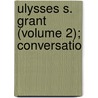 Ulysses S. Grant (Volume 2); Conversatio by Frank Cramer