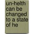 Un-Helth Can Be Changed To A State Of He