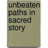 Unbeaten Paths In Sacred Story by Mrs.O.F. Walton