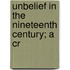 Unbelief In The Nineteenth Century; A Cr