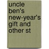 Uncle Ben's New-Year's Gift And Other St by Timothy Shay Arthur
