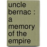 Uncle Bernac : A Memory Of The Empire door Sir Arthur Conan Doyle