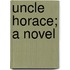 Uncle Horace; A Novel