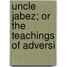 Uncle Jabez; Or The Teachings Of Adversi door Jabez