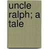 Uncle Ralph; A Tale by Margaret Agnes Paull