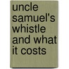 Uncle Samuel's Whistle And What It Costs door Anon