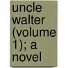 Uncle Walter (Volume 1); A Novel by Frances Milton Trollope