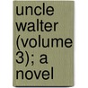 Uncle Walter (Volume 3); A Novel by Frances Milton Trollope