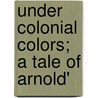 Under Colonial Colors; A Tale Of Arnold' by Everett Titsworth Tomlinson
