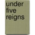 Under Five Reigns