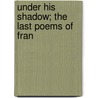 Under His Shadow; The Last Poems Of Fran door Frances Ridley Havergal