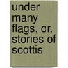 Under Many Flags, Or, Stories Of Scottis door William Henry Davenport Adams