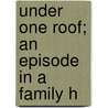 Under One Roof; An Episode In A Family H by James Payne