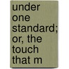 Under One Standard; Or, The Touch That M by H. Louisa Bedford