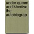 Under Queen And Khedive; The Autobiograp