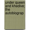 Under Queen And Khedive; The Autobiograp by Walter Frederick Mi�Ville