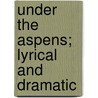 Under The Aspens; Lyrical And Dramatic door Emily Pfeiffer