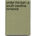 Under The Ban; A South Carolina Romance