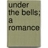 Under The Bells; A Romance