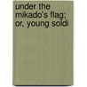 Under The Mikado's Flag; Or, Young Soldi door Edward Stratemeyer