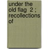 Under The Old Flag  2 ; Recollections Of door James Harrison Wilson