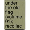 Under The Old Flag (Volume 01); Recollec by James Harrison Wilson