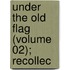 Under The Old Flag (Volume 02); Recollec