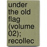 Under The Old Flag (Volume 02); Recollec by James Harrison Wilson