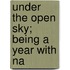 Under The Open Sky; Being A Year With Na