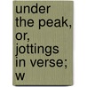 Under The Peak, Or, Jottings In Verse; W by William Thomas Mercer