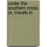 Under The Southern Cross, Or, Travels In door Maturin Murray Ballou