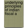 Underlying Principles Of Indian Fiscal A by John. Hector