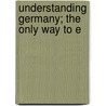 Understanding Germany; The Only Way To E by Max Eastman