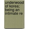 Underwood Of Korea; Being An Intimate Re by Lillias Horton Underwood