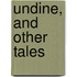 Undine, And Other Tales